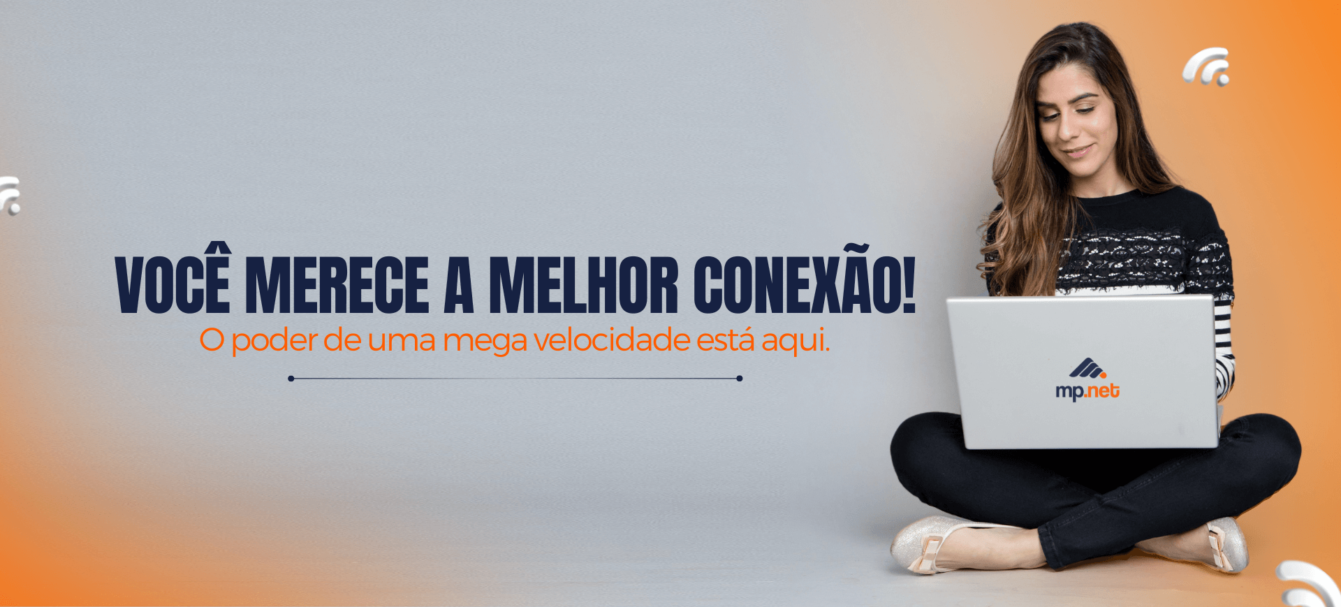 Você merece a melhor conexão! O poder de uma mega velocidade está aqui.